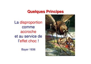 La disproportion
comme
accroche
et au service de
l’effet choc !
Bayer 1936
Quelques PrincipesQuelques Principes
 