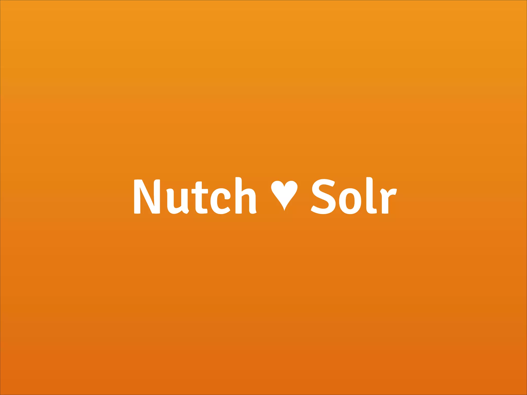 Nutch ♥ Solr
 