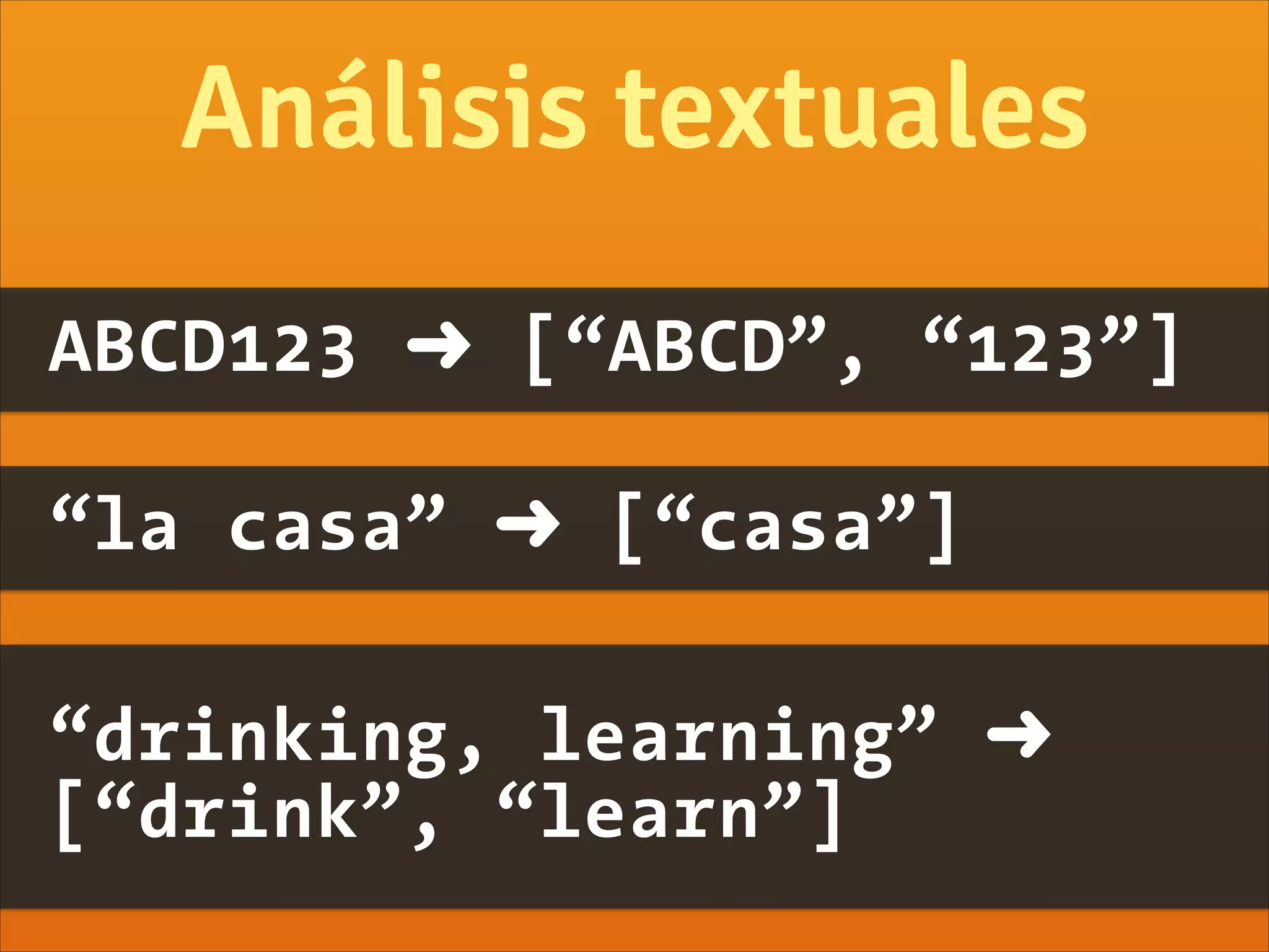 Análisis textuales
ABCD123 ➜ [“ABCD”, “123”]
“la casa” ➜ [“casa”]
“drinking, learning” ➜
[“drink”, “learn”]
 
