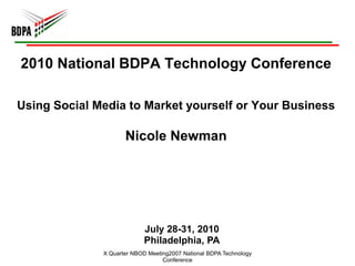 2010 National BDPA Technology Conference

Using Social Media to Market yourself or Your Business

                     Nicole Newman




                           July 28-31, 2010
                           Philadelphia, PA
              X Quarter NBOD Meeting2007 National BDPA Technology
                                  Conference
 