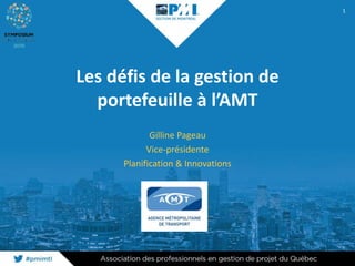 Les défis de la gestion de
portefeuille à l’AMT
Gilline Pageau
Vice-présidente
Planification & Innovations
1
 