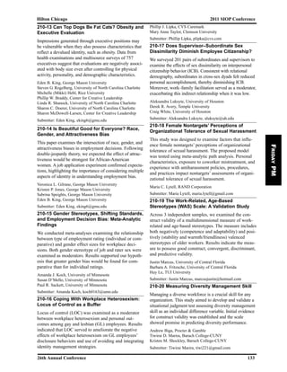 210-13 Can Top Dogs Be Fat Cats? Obesity and
Executive Evaluation
Impressions generated through executive positions may
be vulnerable when they also possess characteristics that
reflect a devalued identity, such as obesity. Data from
health examinations and multisource surveys of 757
executives suggest that evaluations are negatively associ-
ated with body size even after controlling for physical
activity, personality, and demographic characteristics.
Eden B. King, George Mason University
Steven G. Rogelberg, University of North Carolina Charlotte
Michelle (Mikki) Hebl, Rice University
Phillip W. Braddy, Center for Creative Leadership
Linda R. Shanock, University of North Carolina Charlotte
Sharon C. Doerer, University of North Carolina Charlotte
Sharon McDowell-Larsen, Center for Creative Leadership
Submitter: Eden King, eking6@gmu.edu
210-14 Is Beautiful Good for Everyone? Race,
Gender, and Attractiveness Bias
This paper examines the intersection of race, gender, and
attractiveness biases in employment decisions. Following
double-jeopardy theory, we expected the effect of attrac-
tiveness would be strongest for African-American
women. A job application experiment confirmed expecta-
tions, highlighting the importance of considering multiple
aspects of identity in understanding employment bias.
Veronica L. Gilrane, George Mason University
Kristen P. Jones, George Mason University
Sabrina Speights, George Mason University
Eden B. King, George Mason University
Submitter: Eden King, eking6@gmu.edu
210-15 Gender Stereotypes, Shifting Standards,
and Employment Decision Bias: Meta-Analytic
Findings
We conducted meta-analyses examining the relationship
between type of employment rating (individual or com-
parative) and gender effect sizes for workplace deci-
sions. Both gender stereotype of job and rater sex were
examined as moderators. Results supported our hypoth-
esis that greater gender bias would be found for com-
parative than for individual ratings.
Amanda J. Koch, University of Minnesota
Susan D’Mello, University of Minnesota
Paul R. Sackett, University of Minnesota
Submitter: Amanda Koch, koch0163@umn.edu
210-16 Coping With Workplace Heterosexism:
Locus of Control as a Buffer
Locus of control (LOC) was examined as a moderator
between workplace heterosexism and personal out-
comes among gay and lesbian (GL) employees. Results
indicated that LOC served to ameliorate the negative
effects of workplace heterosexism on GL employees’
disclosure behaviors and use of avoiding and integrating
identity management strategies.
Phillip J. Lipka, CVS Caremark
Mary Anne Taylor, Clemson University
Submitter: Phillip Lipka, plipka@cvs.com
210-17 Does Supervisor–Subordinate Sex
Dissimilarity Diminish Employee Citizenship?
We surveyed 201 pairs of subordinates and supervisors to
examine the effects of sex dissimilarity on interpersonal
citizenship behavior (ICB). Consistent with relational
demography, subordinates in cross-sex dyads felt reduced
personal accomplishment, thereby diminishing ICB.
Moreover, work–family facilitation served as a moderator,
exacerbating this indirect relationship when it was low.
Aleksandra Luksyte, University of Houston
Derek R. Avery, Temple University
Craig White, University of Houston
Submitter: Aleksandra Luksyte, aluksyte@uh.edu
210-18 Female Nontargets’ Perceptions of
Organizational Tolerance of Sexual Harassment
This study was designed to examine factors that influ-
ence female nontargets’ perceptions of organizational
tolerance of sexual harassment. The proposed model
was tested using meta-analytic path analysis. Personal
characteristics, exposure to coworker mistreatment, and
experience with antiharassment policies, procedures,
and practices impact nontargets’ assessments of organi-
zational tolerance of sexual harassment.
Maria C. Lytell, RAND Corporation
Submitter: Maria Lytell, maria.lytell@gmail.com
210-19 The Work-Related, Age-Based
Stereotypes (WAS) Scale: A Validation Study
Across 3 independent samples, we examined the con-
struct validity of a multidimensional measure of work-
related and age-based stereotypes. The measure includes
both negatively (competence and adaptability) and posi-
tively (stability and warmth/friendliness) valenced
stereotypes of older workers. Results indicate the meas-
ure to possess good construct, convergent, discriminant,
and predictive validity.
Justin Marcus, University of Central Florida
Barbara A. Fritzsche, University of Central Florida
Huy Le, TUI University
Submitter: Justin Marcus, marcusjustin@hotmail.com
210-20 Measuring Diversity Management Skill
Managing a diverse workforce is a crucial skill for any
organization. This study aimed to develop and validate a
situational judgment test assessing diversity management
skill as an individual difference variable. Initial evidence
for construct validity was established and the scale
showed promise in predicting diversity performance.
Andrew Biga, Procter & Gamble
Tiwirai D. Marira, Baruch College-CUNY
Kristen M. Shockley, Baruch College-CUNY
Submitter: Tiwirai Marira, tiwi221@gmail.com
Hilton Chicago 2011 SIOP Conference
26th Annual Conference 133
FridayPM
 