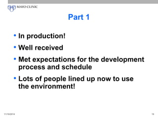 Part 1
• In production!
• Well received
• Met expectations for the development
process and schedule
• Lots of people lined up now to use
the environment!
11/16/2014 19
 