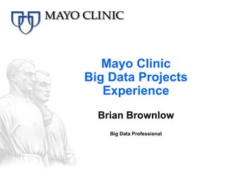 Mayo Clinic
Big Data Projects
Experience
Brian Brownlow
Big Data Professional
 