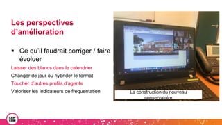 Les perspectives
d’amélioration
 Ce qu’il faudrait corriger / faire
évoluer
Laisser des blancs dans le calendrier
Changer de jour ou hybrider le format
Toucher d’autres profils d’agents
Valoriser les indicateurs de fréquentation La construction du nouveau
conservatoire
 