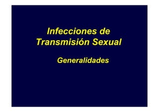Infecciones de
Transmisión Sexual
Generalidades
 