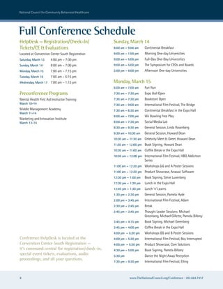national council for community Behavioral healthcare




Full Conference Schedule
HelpDesk — Registration/Check-In/                      Sunday, March 14
Tickets/CE & Evaluations                               8:00 am – 9:00 am     continental Breakfast
Located at convention center south registration        9:00 am – 1:00 pm     Morning one-day universities
Saturday, March 13     4:00 pm – 7:00 pm               9:00 am – 5:00 pm     Full-Day one-Day universities
Sunday, March 14       8:00 am – 7:00 pm               9:00 am – 5:00 pm     The symposium for ceos and Boards
Monday, March 15       7:00 am – 7:15 pm               2:00 pm – 6:00 pm     afternoon one-day universities
Tuesday, March 16      7:00 am – 6:15 pm
Wednesday, March 17 7:00 am – 1:15 pm                  Monday, March 15
                                                       6:00 am – 7:00 am     Fun run
Preconference Programs                                 7:30 am – 7:30 pm     expo hall open
Mental health First aid Instructor Training            7:30 am – 7:30 pm     Bookstore open
March 10-14                                            7:30 am – 9:00 am     International Film Festival, The Bridge
Middle Management academy                              7:30 am – 8:30 am     continental Breakfast in the expo hall
March 11-14
                                                       8:00 am – 7:00 pm     wii Bowling Free Play
Marketing and Innovation Institute
March 13-14                                            8:00 am – 7:30 pm     social Media Lab
                                                       8:30 am – 9:30 am     General session, Linda rosenberg
                                                       9:30 am – 10:30 am    General session, howard Dean
                                                       10:30 am – 11:30 am celebrity Meet & Greet, howard Dean
                                                       11:30 am – 12:00 pm Book signing, howard Dean
                                                       10:30 am – 11:00 am coffee Break in the expo hall
                                                       10:30 am – 12:00 pm International Film Festival, hBo addiction
                                                                             series
                                                       11:00 am – 12:30 pm workshops (a) and a Poster sessions
                                                       11:00 am – 12:30 pm Product showcase, anasazi software
                                                       12:30 pm – 1:00 pm    Book signing, steve Luxenberg
                                                       12:30 pm – 1:30 pm    Lunch in the expo hall
                                                       12:45 pm – 1:30 pm    Lunch ‘n’ Learns
                                                       1:30 pm – 2:30 pm     General session, Pamela hyde
                                                       2:00 pm – 3:45 pm     International Film Festival, adam
                                                       2:30 pm – 2:45 pm     Break
                                                       2:45 pm – 3:45 pm     Thought Leader sessions: Michael
                                                                             Greenberg, Michael Gillette, Pamela Bilbrey
                                                       3:45 pm – 4:15 pm     Book signing, Michael Greenberg
                                                       3:45 pm – 4:00 pm     coffee Break in the expo hall
                                                       4:00 pm – 5:30 pm     workshops (B) and B Poster sessions
Conference HelpDesk is located at the                  4:00 pm – 5:30 pm     International Film Festival, Boy Interrupted
Convention Center South Registration —                 4:00 pm – 5:30 pm     Product showcase, core solutions
it’s command central for registration/check-in,        4:30 pm – 5:00 pm     Book signing, Pamela Bilbrey
special event tickets, evaluations, audio              5:30 pm               Dance the night away reception
proceedings, and all your questions.
                                                       7:30 pm – 9:30 pm     International Film Festival, elling



8                                                                 www.TheNationalCouncil.org/Conference · 202.684.7457
 