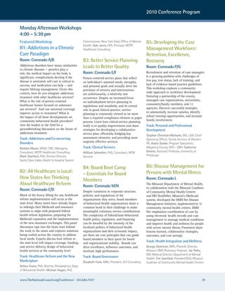 2010 Conference Program


Monday Afternoon Workshops
4:00 – 5:30 pm
Featured Workshop                                   commissioner, new york state office of Mental    B5: Developing the Case
                                                    health; Dale Jarvis, cPa, Principal, McPP
B1: Addictions in a Chronic                         healthcare consulting                            Management Workforce:
Care Paradigm                                                                                        Retention, Excellence,
Room: Coronado A/B                                  B3: Better Service Planning                      Recovery
Addictions disorders have many similarities
to chronic diseases — genetics play a
                                                    Leads to Better Quality                          Room: Coronado P/Q
role, the medical impact on the body is             Room: Coronado E/F                               Recruitment and retention of case managers
significant, complications develop if the                                                            is a growing problem with challenges of
                                                    Person-centered service plans that reflect
disease is untreated, self-care is critical to                                                       low pay, low status, lack of training, and
                                                    an individual’s assessed needs, strengths,
success, and medication can help — and                                                               lack of evidence-based practice guidelines.
                                                    and personal goals and actually drive the
require lifelong management. Given this                                                              This workshop explores a community
                                                    provision of services and interventions
context, how do you integrate addictions                                                             wide approach to workforce development
                                                    are unfortunately, a relatively rare
treatment with other healthcare services?                                                            featuring a partnership of the county,
                                                    occurrence. Despite an increased focus
What is the role of person-centered                                                                  managed care organizations, universities,
                                                    on individualized service planning in
healthcare homes focused on substance                                                                consumers/family members, and 12
                                                    regulations and standards, and its central
use services? And can universal coverage                                                             agencies. Discover successful strategies
                                                    role in good clinical practice, service
improve access to treatment? What is                                                                 to substantially increase salaries, identify
                                                    planning is commonly viewed as no more
the impact of all these developments on                                                              robust training opportunities, and increase
                                                    than a required compliance element or paper
community behavioral health providers?                                                               family involvement.
                                                    process. Learn how critical service planning
Join the leaders in the field for a                 really is to quality improvement and share       Track: Personal and Professional
groundbreaking discussion on the future of          strategies for developing a collaborative        Development
addictions treatment.                               service plan; efficiently bridging key
                                                                                                     Stephen Christian-Michaels, Ma, Lsw, chief
Track: Addictions and Co-occurring                  assessment elements; and providing more
                                                                                                     operating officer, Family services of western
Disorders                                           targeted, effective services.
                                                                                                     Pa; Audra Dudek, Program operations,
Barbara Mauer, Msw, cMc, Managing                   Track: Clinical Services                         allegheny county, Dhs - oBh; Catherine
consultant, McPP healthcare consulting;             William Schmelter, PhD, consultant, MTM          Greeno, assistant Professor, university of
Mark Stanford, PhD, Division Director,              services                                         Pittsburgh
santa clara Valley health & hospital system

                                                    B4: Board Boot Camp                              B6: Disease Management for
B2: All Healthcare is Local:                        – Essentials for Board                           Persons with Mental Illness
How States Are Thinking                             Members                                          Room: Coronado L
About Healthcare Reform                             Room: Coronado M/N
                                                                                                     The Missouri Department of Mental Health,
                                                                                                     in collaboration with the Missouri Coalition
Room: Coronado C/D                                  Despite variations in corporate structure,       of Community Mental Health Centers
Much of the heavy lifting for any healthcare        policies, and regulations of the                 and MO HealthNet, Missouri’s Medicaid
reform implementation will occur at the             organizations they serve, board members          system, developed the DMH Net Disease
state level. Many states have already begun         of behavioral health organizations share a       Management Initiative, implemented in 31
to redesign their Medicaid and insurance            common bond in their challenge to make           community mental health centers. DMH
systems to align with proposed federal              meaningful voluntary service contributions.      Net emphasizes coordination of care by
health reform legislation, preparing for            The complexity of federal/state behavioral       using electronic health records and case
Medicaid expansion and the implementation           health policy, regulation, and financing         management to manage medical conditions
of the new insurance exchanges. This panel          can be dwarfed by the intensity of the           and improve health and wellness for people
discussion taps into the brain trust behind         localized politics of behavioral health          with severe mental illness. Presenters share
the work in the states and explores solutions       organizations and their economic impact,         lessons learned, collaborative strategies,
being crafted across the country to address         yet there are core principles that can guide     outcomes, and cost savings.
local needs. Experts discuss how reform at          board members in their quest for board
the state level will impact coverage, funding,      and organizational stability. Boards can
                                                                                                     Track: Health Integration and Wellness
and service delivery design of behavioral           drive excellence, influence outcomes, and        George Oestreich, MPa, PharmD, Director,
health services at the community level.             motivate high performance.                       Missouri DMs Pharmacy Program; Joe Parks,
                                                                                                     MD, Medical Director, Department of Mental
Track: Healthcare Reform and the New                Track: Board Governance                          health; Tim Swinfard, President/ceo, Missouri
Marketplace                                         Elizabeth Funk, MBa, President, eLF consulting   coalition of community Mental health centers
Arthur Evans, PhD, Director, Philadelphia’s Dept.
of Behavioral health; Michael Hogan, PhD,

www.TheNationalCouncil.org/Conference · 202.684.7457                                                                                                 39
 