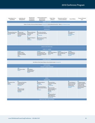 2010 Conference Program




                                                         Personal and           Practice Improvement
  International: It's a       Leadership and                                                                    Public Policy          Recovery and Peers                               Trauma-Informed
                                                         Professional              and Outcomes                                                                      Social Media
     Small World               Management                                                                        Influence              in Service Delivery                                  Care
                                                         Development               Measurement
                                                                                             GENERAL SESSION

                                           Outliers: The Story of Success, Malcolm Gladwell, Coronado H/J; Celebrity Meet & Greet 9:30 – 10:30 am, Las Ventanas Lounge

                                                                                                COFFEE BREAk

                                                                                                 WORkSHOPS

C9                         C16                       C3                       C2                                                                                 C15
International Approaches   Closing the Gap:          Defining and Maintain-   Best in Class: How Does                                                            Social Media and
to Suicide Prevention      Making the Business       ing Productivity         Your Organization Measure                                                          Fundraising
Fiesta 7/8                 Case for Ending Health    Standards                Up?                                                                                Social Media Lab.
                           Disparities               Durango                  Coronado C/D                                                                       Expo Hall
                           Fiesta 1/2                C4                       C6
                                                     Emotional Intelligence   Best Practices in Avoiding
                                                     at Work                  Medication Errors
                                                     Coronado k               Coronado R/S




                                                                                         LUNCH IN THE ExPO HALL

                                                                                             LUNCH 'N' LEARNS

                           T Lunch 1                                          T Lunch 3                     T Lunch 7                 T Lunch 5                  T Lunch 6
                           Building a Better                                  An Introduction to the        Using Creative Media to   Reducing Stigma Through    Social Media on a
                           Workforce Through                                  knowledge Network: Get-       Tell Your Story           Peer-Led Community         Shoestring Budget
                           Performance Manage-                                ting Involved in Research     Cancun                    Education                  Social Media Lab,
                           ment                                               Coronado k                                              Coronado L                 Expo Hall
                           Fiesta 5


                                                                                             GENERAL SESSION

                                                                    One Child at a Time: Harlem Children's Zone, Geoffrey Canada, Coronado H/J


                                                                                                COFFEE BREAk
                                                                                       THOUGHT LEADER SESSIONS
                           TLT3                      TLT2
                           Great Place to Work       Stress Matters:
                           Fiesta 6                  10-Minute Tools for
                                                     Managing Stress
                                                     Fiesta 5




                                                                                                     BREAk
                                                                                                 WORkSHOPS
D8                         D2                                                 D6                            D1                                                   D3                    D7
Approaches to Peer         Creating and Sustaining                            Establishing Medical          Influencing Policy:                                  Put Your Website to   The Massachusetts
Support                    a High-Performing                                  Necessity                     Preparing for the 2010                               Work for You: Seven   Initiative to Implement
Fiesta 3/4                 Executive Team                                     Coronado C/D                  Elections                                            Measures You Can      Trauma-Informed
                           Coronado k                                         D13                           Coronado R/S                                         Implement Now         Treatment for Sub-
                                                                              Quality and Compliance:       D9                                                   Social Media Lab,     stance Use and Mental
                           D15                                                Eliminating Silos to Reduce   Influencing Public                                   Expo Hall             Health Disorders
                           Tools You Can Use                                  Risk                          Opinion in Tough Times:                                                    Fiesta 1/2
                           to Address Health                                  Coronado L                    Mental Health First
                           Disparities                                                                      Aid USA
                           Fiesta 9/10                                                                      Fiesta 7/8
                                                                                                            D16
                                                                                                            Transforming Mental
                                                                                                            Health Systems: A
                                                                                                            Judicial Perspective
                                                                                                            Coronado P/Q

                                                                                     FABULOUS FORTY GALA AT EPCOT




  www.TheNationalCouncil.org/Conference · 202.684.7457                                                                                                                                                     45
 