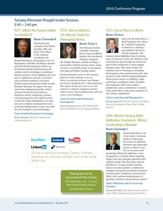 2010 Conference Program


Tuesday Afternoon Thought Leader Sessions
2:45 – 3:45 pm
TLT1: What the Future Holds                     TLT2: Stress Matters:                           TLT3: Great Place to Work
for Health IT                                   10-Minute Tools for                             Room: Fiesta 6
                      Room: Coronado K          Managing Stress                                                   Each year the Great Place to
                                                                                                                  Work® Institute, Inc. selects
                      Psychiatrist and                               Room: Fiesta 5                               the “100 Best Companies
                      computer whiz Robert
                                                                    The National Institute                        to Work for in America”
                      Kolodner, MD, was
                                                                    of Health’s National                          and publishes this list in
                      head of the Office
                                                                    Heart, Lung, and Blood                        Fortune magazine. The
                      of the National
                                                                    Institute has introduced    institute shares highlights from its sizable
                      Coordinator for
                                                                    employee programs           body of research on how the 100 Best create
Health Information Technology at the U.S.
                                                like Weight Watchers at Work meetings, a        environments that leverage the talent and
Department of Health and Human Services
                                                preventative medicine lecture series, classes   skill of their workforces to reap tangible
and Chief Health Informatics Officer at
                                                on how to eat healthy meals at restaurants,     business value. This session makes the
the Veterans Health Administration. He
                                                and yoga and Pilates training classes.          business case for focusing on workplace
outlines current challenges in healthcare
                                                                                                development, and examines innovative best
delivery systems, recent legislation that has   Rachel Permuth-Levine is the fourstar
                                                                                                practices of the 100 Best. Michael Burchell
led to a significant increase in activities     general of the institute’s war on
                                                                                                shares proven secrets to building a high-
and investments related to electronic           stress, overseeing wellness and disease
                                                                                                performance workplace where managers
health records and personal health records.     prevention programs for 1,500 employees.
                                                                                                and employees share trust, passion,
Kolodner discusses the impact that may          She shares many low-cost or no-cost
                                                                                                productivity, and a commitment to results.
result from emphasizing health-related          options to improve employee morale,
                                                                                                Come and ready to enter your workplace in
activities beyond those focused on              reduce stress, boost productivity, and save
                                                                                                the Fortune competition!
healthcare and by embracing a person-           costs in the workplace.
centered perspective. He explores recent        Track: Personal and Professional                Track: Leadership and Management
trends that enable individuals to do more                                                       Michael Burchell, PhD, Vice President for Global
                                                Development
and more complex communication and                                                              Business Development, Great Place to work
social networking tasks on their own with       Rachel Permuth-Levine, PhD, MsPh, cesP,
                                                                                                Institute
the aid of simple-to-use technologies.          Director, nhLBI center for employee wellness
Track: Health Information Technology
Robert Kolodner, President, collaborative
                                                                                                TLT4: What’s Wrong With
Transformations, LLc                                                                            Addiction Treatment: Where
                                                                                                Leadership is Needed
                                                                                                Room: Coronado L
                                                                                                                   Thomas McLellan is one
                                                                                                                   of the nation’s foremost
                                                                                                                   leaders in advancing
                                                                                                                   the science of addiction
                                                                                                                   treatment and improving
                                                                                                                   access to effective care.
                                                                                                                   It is on account of his
                   Get up to speed on Facebook, Twitter, YouTube….                              pioneering efforts that addiction is now
                   and hang out with the cool kids, only at the Social                          recognized as a chronic illness requiring
                                                                                                longer term care strategies patterned after
                   Media Lab.                                                                   medical models. McLellan takes what he
                                                                                                describes as “A long overdue national
                                                                                                look at our prison policies; collaborative
                                                                                                strategies among the prevention, treatment,
                                                         Playing Next at the                    criminal justice, healthcare and education
                                                                                                fields; and continued modernization of
                                                     International Film Festival
                                                                                                specialty treatment and prevention centers.”
                                                     The horse Boy, 4:00 – 5:30 pm,
                                                                                                Track: Addictions and Co-occurring
                                                      Meet Director rupert Issacson
                                                                                                Disorders
                                                         expo hall Movie Theater                Thomas McLellan, PhD, Deputy Director, white
                                                                                                house office of national Drug control Policy



www.TheNationalCouncil.org/Conference · 202.684.7457                                                                                         53
 