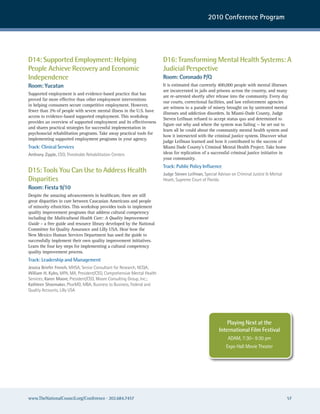 2010 Conference Program




D14: Supported Employment: Helping                                      D16: Transforming Mental Health Systems: A
People Achieve Recovery and Economic                                    Judicial Perspective
Independence                                                            Room: Coronado P/Q
Room: Yucatan                                                           It is estimated that currently 400,000 people with mental illnesses
                                                                        are incarcerated in jails and prisons across the country, and many
Supported employment is and evidence-based practice that has
                                                                        are re-arrested shortly after release into the community. Every day
proved far more effective than other employment interventions
                                                                        our courts, correctional facilities, and law enforcement agencies
in helping consumers secure competitive employment. However,
                                                                        are witness to a parade of misery brought on by untreated mental
fewer than 2% of people with severe mental illness in the U.S. have
                                                                        illnesses and addiction disorders. In Miami-Dade County, Judge
access to evidence-based supported employment. This workshop
                                                                        Steven Leifman refused to accept status quo and determined to
provides an overview of supported employment and its effectiveness
                                                                        figure out why and where the system was failing — he set out to
and shares practical strategies for successful implementation in
                                                                        learn all he could about the community mental health system and
psychosocial rehabilitation programs. Take away practical tools for
                                                                        how it intersected with the criminal justice system. Discover what
implementing supported employment programs in your agency.
                                                                        judge Leifman learned and how it contributed to the success of
Track: Clinical Services                                                Miami Dade County’s Criminal Mental Health Project. Take home
Anthony Zipple, ceo, Thresholds rehabilitation centers                  ideas for replication of a successful criminal justice initiative in
                                                                        your community.
                                                                        Track: Public Policy Influence
D15: Tools You Can Use to Address Health                                Judge Steven Leifman, special advisor on criminal Justice & Mental
Disparities                                                             heath, supreme court of Florida
Room: Fiesta 9/10
Despite the amazing advancements in healthcare, there are still
great disparities in care between Caucasian Americans and people
of minority ethnicities. This workshop provides tools to implement
quality improvement programs that address cultural competency
including the Multicultural Health Care: A Quality Improvement
Guide – a free guide and resource library developed by the National
Committee for Quality Assurance and Lilly USA. Hear how the
New Mexico Human Services Department has used the guide to
successfully implement their own quality improvement initiatives.
Learn the four key steps for implementing a cultural competency
quality improvement process.
Track: Leadership and Management
Jessica Briefer French, Mhsa, senior consultant for research, ncQa;
William H. Kyles, MPa, Ma, President/ceo, comprehensive Mental health
services; Karen Moore, President/ceo, Moore consulting Group, Inc.;
Kathleen Shoemaker, PharMD, MBa, Business to Business, Federal and
Quality accounts, Lilly usa




                                                                                                          Playing Next at the
                                                                                                      International Film Festival
                                                                                                           aDaM, 7:30– 9:30 pm
                                                                                                          expo hall Movie Theater




www.TheNationalCouncil.org/Conference · 202.684.7457                                                                                         57
 