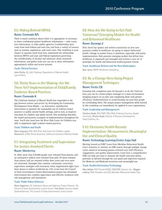 2010 Conference Program




E5: Hiding Behind HIPAA                                                    E8: How Are We Going to Get Paid
Room: Coronado R/S                                                         Tomorrow? Emerging Models for Health
There is much confusion about when it is appropriate or necessary          and Behavioral Healthcare
to share confidential patient healthcare information — with courts,
law enforcement, or other public agencies. Confidentiality laws            Room: Durango 2
come from both federal and state law, and from a variety of sources,       Dale Jarvis has spoken and written extensively on how new
such as statutes, regulations, and court cases. This workshop is your      payment models in healthcare are going to impact behavioral
chance to separate myth from fact, understand the relationship             health. Change in market forces is imminent, especially with parity
between HIPAA and state and federal regulations governing                  implementation. Dale presents emerging models that define how
the confidentiality of alcohol and substance abuse treatment               healthcare is organized and managed and reviews a new set of
information, and gather tools you can use to share information             principles for health and behavioral health payment reform.
appropriately within and across systems.
                                                                           Track: Healthcare Reform and the New Marketplace
Track: Clinical Services                                                   Dale Jarvis, McPP healthcare consulting
John Petrila, JD, LLM, Professor, Department of Mental health
Law & Policy
                                                                           E9: Be a Change Hero Using Project
E6: Thirty Years in the Making: Are We                                     Management Techniques
There Yet? Implementation of Child/Family                                  Room: Fiesta 7/8
Evidence-Based Practices                                                   Ensuring task completion goes far beyond a to-do list. Find out
                                                                           how you can be a better project manager in a team environment,
Room: Coronado K                                                           bringing projects in on time and completing them with greater
The California Institute of Mental Health has responded to the             efficiency. Understand how to avoid burning out your best people
gap between science and service by developing the Community                by overloading them. The unique project management skills learned
Development Team Model — an innovative, multifaceted                       in this workshop can immediately be applied in your organization.
intervention to promote the sustainable use of evidence-based              Track: Leadership and Management
practices in public mental health settings, and in turn, to improve
                                                                           Charlene Budd, PhD, PMP, cPa, cMa, Professor emeritus, Baylor
outcomes for children and adults served. This workshop describes
                                                                           university; Charles Budd, Director of Business Development,
the model and presents examples of implementation throughout the
                                                                           angel systems, Inc.
state. You’ll also learn how the River Oak Center for Children was
able to implement eight evidence-based practices.
Track: Children and Youth                                                  E10: Electronic Health Records
Mary Hargrave, PhD, ceo, river oak center for children; Lynne              Implementation: Measurement, Meaningful
Marsenich, Lcsw, senior associate, california Institute of Mental health
                                                                           Use and Clinical Quality
                                                                           Room: Technology Learning Center, Expo Hall
E7: Integrating Treatment and Supervision
                                                                           Moving toward an EHR? Learn from Meridian Behavioral Health
for Justice-Involved Clients                                               Care’s initiative to institute an EHR system through multiple change
Room: Monterrey                                                            cycles aimed at increasing person-centered care, staff efficiency,
                                                                           engagement, and quality improvement. Learn how a comprehensive
In 2004, more than 670,000 people were released from prisons, and          EHR can help you start to measure the health outcomes policy
an estimated 9 million were released from jails. Of those released         priorities as defined through the care goals and objectives required
from prison, half are returned within three years and even more            for Medicare and Medicaid incentives and meaningful use.
are rearrested. Strategies that combine community corrections
supervision strategies with treatment, when implemented right, have        Track: Health Information Technology
been shown to reduce recidivism by 22%. Learn how the Council              May Adhab, PhD, President/ceo, unI/care systems, Inc.; Maggie
of State Government’s Justice Reinvestment project has developed           Labarta, PhD, President and ceo, Meridian Behavioral health care
interventions that combine supervision and effective treatment with
risk management and assessment.
Track: Public Policy Influence
Alexa Eggleston, JD, substance abuse and addiction Project Director, The
council of state Governments Justice center; Fred Osher, Director health
systems/services, The council of state Governments Justice center



www.TheNationalCouncil.org/Conference · 202.684.7457                                                                                          63
 