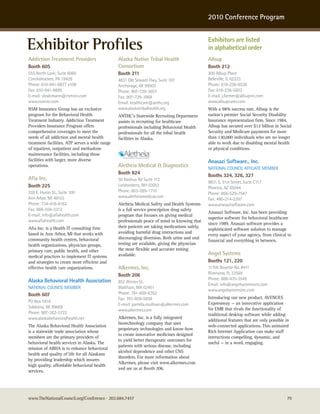 2010 Conference Program



Exhibitor Profiles                                                                                                                                                                       Exhibitors are listed
                                                                                                                                                                                         in alphabetical order
Addiction Treatment Providers                   Alaska Native Tribal Health                                                                                                              Allsup
Booth 605                                       Consortium                                                                                                                               Booth 212
555 north Lane, suite 6060                      Booth 211                                                                                                                                300 allsup Place
conshohocken, Pa 19428                          4831 old seward hwy, suite 107                                                                                                           Belleville, IL 62223
Phone: 610-941-9877 x108                        anchorage, aK 99503                                                                                                                      Phone: 618-236-8538
Fax: 610-941-9889                               Phone: 907-729-3657                                                                                                                      Fax: 618-236-5503
e-mail: vlzalcmann@nsminc.com                   Fax: 907-729-3969                                                                                                                        e-mail: j.farmer@allsupinc.com
www.nsminc.com                                  email: healthcare@anthc.org                                                                                                              www.allsupcares.com
NSM Insurance Group has an exclusive            www.alaskatribalhealth.org                                                                                                               With a 98% success rate, Allsup is the
program for the Behavioral Health               ANTHC’s Statewide Recruiting Department                                                                                                  nation’s premier Social Security Disability
Treatment Industry. Addiction Treatment         assists in recruiting for healthcare                                                                                                     Insurance representation firm. Since 1984,
Providers Insurance Program offers              professionals including Behavioral Health                                                                                                Allsup has secured over $12 billion in Social
comprehensive coverages to meet the             professionals for all the tribal health                                                                                                  Security and Medicare payments for more
needs of all addiction and mental health        facilities in Alaska.                                                                                                                    than 130,000 individuals who are no longer
treatment facilities. ATP serves a wide range                                                                                                                                            able to work due to disabling mental health
of inpatient, outpatient and methadone                                                                                                                                                   or physical conditions.
                                                                                                                                                                                              

maintenance facilities, including those
facilities with larger, more diverse            Aletheia Medical Safety and Health Systems • 50 Nashua Road Suite 112 • Londonderry, NH 03053 • 866-476-7776 • www.aletheiamedical.com   Anasazi Software., Inc.
operations.                                     Aletheia Medical & Diagnostics
                                                 
                                                                                                                                                                                         naTIonaL councIL aFFILIaTe MeMBer
                                                Booth 824
                                                                                                                                                                                         Booths 324, 326, 327
Afia Inc.                                       50 nashua rd suite 112
                                                                                                                                                                                         9831 s. 51st street, suite c117
Booth 225                                       Londonderry, nh 03053
                                                                                                                                                                                         Phoenix, aZ 85044
202 e. huron st., suite 100                     Phone: 603-289-1710
                                                                                                                                                                                         Phone: 866-529-7547
ann arbor, MI 48103                             www.aletheiamedical.com
                                                                                                                                                                                         Fax: 480-214-2397
Phone: 734-418-8162                             Aletheia Medical Safety and Health Systems                                                                                               www.anasazisoftware.com
Fax: 866-556-3312                               is a full service prescription drug safety
                                                                                                                                                                                         Anasazi Software, Inc. has been providing
e-mail: info@afiahealth.com                     program that focuses on giving medical
                                                                                                                                                                                         superior software for behavioral healthcare
www.afiahealth.com                              professionals peace of mind in knowing that
                                                                                                                                                                                         since 1989. Anasazi software provides a
Afia Inc. is a Health IT consulting firm        their patients are taking medications safely,
                                                                                                                                                                                         sophisticated software solution to manage
based in Ann Arbor, MI that works with          avoiding harmful drug interactions and
                                                                                                                                                                                         every aspect of your agency, from clinical to
community health centers, behavioral            discouraging diversion. Both urine and oral
                                                                                                                                                                                         financial and everything in between.
health organizations, physician groups,         testing are available, giving the physician
primary care, public health, and other          the most flexible and accurate testing
medical practices to implement IT systems       available.                                                                                                                               Angel Systems
and strategies to create more efficient and                                                                                                                                              Booths 121, 220
effective health care organizations.            Alkermes, Inc.                                                                                                                           11705 Boyette rd. #411
                                                Booth 206                                                                                                                                riverview, FL 33569
Alaska Behavioral Health Association                                                                                                                                                     Phone: 888-470-3545
                                                852 winter st.
                                                                                                                                                                                         email: info@angelsystemsinc.com
naTIonaL councIL MeMBer                         waltham, Ma 02451
                                                                                                                                                                                         www.angelsystemsinc.com
Booth 607                                       Phone: 781-609-6352
                                                Fax: 781-609-5858                                                                                                                        Introducing our new product, AVENUES
Po Box 1816                                                                                                                                                                              Expressway — an innovative application
                                                e-mail: pamela.osullivan@alkermes.com
soldotna, aK 99669                                                                                                                                                                       for EMR that rivals the functionality of
                                                www.alkermes.com
Phone: 907-262-5722                                                                                                                                                                      traditional desktop software while adding
www.alaskabehavioralhealth.net                  Alkermes, Inc. is a fully integrated
                                                                                                                                                                                         additional features that are only possible in
                                                biotechnology company that uses
The Alaska Behavioral Health Association                                                                                                                                                 web-connected applications. This animated
                                                proprietary technologies and know-how
is a statewide trade association whose                                                                                                                                                   Rich Internet Application can make staff
                                                to create innovative medicines designed
members are the primary providers of                                                                                                                                                     interactions compelling, dynamic, and
                                                to yield better therapeutic outcomes for
behavioral health services in Alaska. The                                                                                                                                                useful — in a word, engaging.
                                                patients with serious disease, including
mission of ABHA is to enhance behavioral
                                                alcohol dependence and other CNS
health and quality of life for all Alaskans
                                                disorders. For more information about
by providing leadership which insures
                                                Alkermes, please visit www.alkermes.com
high quality, affordable behavioral health
                                                and see us at Booth 206.
services.




www.TheNationalCouncil.org/Conference · 202.684.7457                                                                                                                                                                                79
 