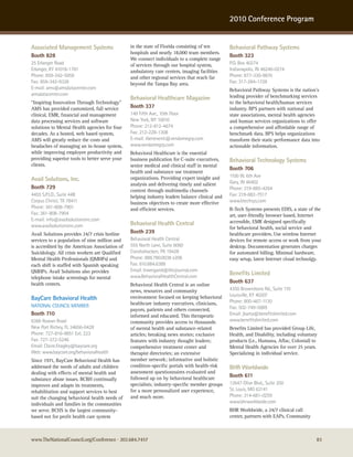 2010 Conference Program


Associated Management Systems                   in the state of Florida consisting of ten       Behavioral Pathway Systems
                                                hospitals and nearly 18,000 team members.
Booth 828                                                                                       Booth 323
                                                We connect individuals to a complete range
25 erlanger road                                of services through our hospital system,        P.o. Box 40274
erlanger, Ky 41018-1781                         ambulatory care centers, imaging facilities     Indianapolis, In 46240-0274
Phone: 859-342-5959                             and other regional services that reach far      Phone: 877-330-9870
Fax: 859-342-9328                               beyond the Tampa Bay area.                      Fax: 317-284-1728
e-mail: ams@amsdatacenter.com                                                                   Behavioral Pathway Systems is the nation’s
amsdatacenter.com                                                                               leading provider of benchmarking services
                                                Behavioral Healthcare Magazine
“Inspiring Innovation Through Technology”                                                       to the behavioral health/human services
AMS has provided customized, full service       Booth 337                                       industry. BPS partners with national and
clinical, EMR, financial and management         149 Fifth ave., 10th Floor                      state associations, mental health agencies
data processing services and software           new york, ny 10010                              and human services organizations to offer
solutions to Mental Health agencies for four    Phone: 212-812-4674                             a comprehensive and affordable range of
decades. As a hosted, web based system,         Fax: 212-228-1308                               benchmark data. BPS helps organizations
AMS will greatly reduce the costs and           e-mail: rbeneventi@vendomegrp.com               transform their static performance data into
headaches of managing an in-house system,       www.vendomegrp.com                              actionable information.
while improving employee productivity and       Behavioral Healthcare is the essential
providing superior tools to better serve your   business publication for C-suite executives,    Behavioral Technology Systems
clients.                                        senior medical and clinical staff in mental
                                                                                                Booth 706
                                                health and substance use treatment
                                                                                                1100 w. 6th ave
Avail Solutions, Inc.                           organizations. Providing expert insight and
                                                                                                Gary, In 46402
                                                analysis and delivering timely and salient
Booth 729                                                                                       Phone: 219-885-4264
                                                content through multimedia channels
4455 s.P.I.D., suite 44B                        helping industry leaders balance clinical and   Fax: 219-882-7517
corpus christi, TX 78411                        business objectives to create more effective    www.btechsys.com
Phone: 361-808-7901                             and efficient services.                         B-Tech Systems presents EDIS, a state of the
Fax: 361-808-7904                                                                               art, user-friendly browser based, Internet
e-mail: info@availsolutionsinc.com                                                              accessible, EMR designed specifically
www.availsolutionsinc.com                       Behavioral Health Central
                                                                                                for behavioral health, social service and
Avail Solutions provides 24/7 crisis hotline    Booth 239                                       healthcare providers. Use wireless Internet
services to a population of nine million and    Behavioral health central                       devices for remote access or work from your
is accredited by the American Association of    555 north Lane, suite 6060                      desktop. Documentation generates charges
Suicidology. All crisis workers are Qualified   conshohocken, Pa 19428                          for automated billing. Minimal hardware,
Mental Health Professionals (QMHPs) and         Phone: 888.780.0038 x208                        easy setup, latest Internet cloud technolgy.
each shift is staffed with Spanish speaking     Fax: 610.684.6388
QMHPs. Avail Solutions also provides            email: lnweigand@bhcjournal.com
                                                www.Behavioralhealthcentral.com
                                                                                                Benefits Limited
telephone intake screenings for mental
health centers.                                                                                 Booth 637
                                                Behavioral Health Central is an online
                                                news, resources and community                   4350 Brownsboro rd., suite 110
                                                                                                Louisville, Ky 40207
BayCare Behavioral Health                       environment focused on keeping behavioral
                                                                                                Phone: 800-467-1130
naTIonaL councIL MeMBer                         healthcare industry executives, clinicians,
                                                payors, patients and others connected,          Fax: 502-749-5889
Booth 710                                       informed and educated. This therapeutic         email: jbarta@benefitslimited.com
6366 rowan road                                 community provides access to thousands          www.benefitslimited.com
new Port richey, FL 34656-0428                  of mental health and substance-related          Benefits Limited has provided Group Life,
Phone: 727-816-9851 ext. 223                    articles; breaking news stories; exclusive      Health, and Disability, including voluntary
Fax: 727-372-5246                               features with industry thought leaders;         products (i.e., Humana, Aflac, Colonial) to
email: claire.Feagley@baycare.org               comprehensive treatment center and              Mental Health Agencies for over 25 years.
web: www.baycare.org/behavioralhealth           therapist directories; an extensive             Specializing in individual service.
Since 1971, BayCare Behavioral Health has       member network; informative and holistic
addressed the needs of adults and children      condition-specific portals with health-risk     BHR Worldwide
dealing with effects of mental health and       assessment questionnaires evaluated and
                                                followed up on by behavioral healthcare         Booth 611
substance abuse issues. BCBH continually
improves and adapts its treatments,             specialists; industry-specific member groups    12647 olive Blvd., suite 200
rehabilitation and support services to best     for a more personalized user experience,        st. Louis, Mo 63141
suit the changing behavioral health needs of    and much more.                                  Phone: 314-681-0259
individuals and families in the communities                                                     www.bhrworldwide.com
we serve. BCHS is the largest community-                                                        BHR Worldwide, a 24/7 clinical call
based not for profit health care system                                                         center, partners with EAPs, Community



www.TheNationalCouncil.org/Conference · 202.684.7457                                                                                      83
 