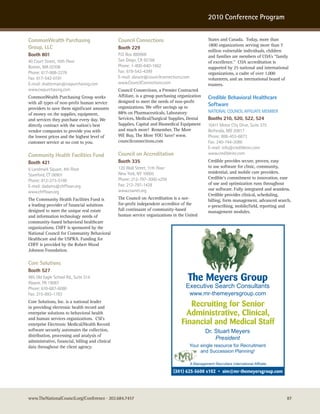 2010 Conference Program


CommonWealth Purchasing                           Council Connections                               States and Canada. Today, more than
                                                                                                    1800 organizations serving more than 7
Group, LLC                                        Booth 229
                                                                                                    million vulnerable individuals, children
Booth 801                                         P.o. Box 880969                                   and families are members of COA’s “family
40 court street, 10th Floor                       san Diego, ca 92168                               of excellence.” COA accreditation is
Boston, Ma 02108                                  Phone: 1-800-640-1662                             supported by 25 national and international
Phone: 617-988-2276                               Fax: 619-542-4399                                 organizations, a cadre of over 1,000
Fax: 617-542-0191                                 e-mail: abruce@councilconnections.com             volunteers, and an international board of
e-mail: shalterman@cwpurchasing.com               www.councilconnections.com                        trustees.
www.cwpurchasing.com                              Council Connections, a Premier Contracted
CommonWealth Purchasing Group works               Affiliate, is a group purchasing organization     Credible Behavioral Healthcare
with all types of non-profit human service        designed to meet the needs of non-profit
                                                  organizations. We offer savings up to
                                                                                                    Software
providers to save them significant amounts
                                                  88% on Pharmaceuticals, Laboratory                naTIonaL councIL aFFILIaTe MeMBer
of money on the supplies, equipment,
and services they purchase every day. We          Services, Medical/Surgical Supplies, Dental       Booths 210, 520, 522, 524
directly contract with the nation’s best          Supplies, Capital and Biomedical Equipment        10411 Motor city Drive, suite 375
vendor companies to provide you with              and much more! Remember, The More                 Bethesda, MD 20817
the lowest prices and the highest level of        WE Buy, The More YOU Save! www.                   Phone: 888-453-6873
customer service at no cost to you.               councilconnections.com                            Fax: 240-744-3086
                                                                                                    e-mail: info@credibleinc.com
Community Health Facilities Fund                  Council on Accreditation                          www.credibleinc.com
Booth 421                                         Booth 335                                         Credible provides secure, proven, easy
                                                  120 wall street, 11th Floor                       to use software for clinic, community,
6 Landmark square, 4th Floor
                                                  new york, ny 10005                                residential, and mobile care providers.
stamford, cT 06901
                                                  Phone: 212-797-3000 x259                          Credible’s commitment to innovation, ease
Phone: 812-273-5198
                                                  Fax: 212-797-1428                                 of use and optimization runs throughout
e-mail: dadams@chffloan.org
                                                  www.coanet.org                                    our software. Fully integrated and seamless,
www.chffloan.org
                                                                                                    Credible provides clinical, scheduling,
The Community Health Facilities Fund is           The Council on Accreditation is a not-            billing, form management, advanced search,
a leading provider of financial solutions         for-profit independent accreditor of the          e-prescribing, mobile/field, reporting and
designed to meet the unique real estate           full continuum of community-based                 management modules.
and information technology needs of               human service organizations in the United
community-based behavioral healthcare
organizations. CHFF is sponsored by the
National Council for Community Behavioral
Healthcare and the USPRA. Funding for
CHFF is provided by the Robert Wood
Johnson Foundation.

Core Solutions
Booth 527
985 old eagle school rd., suite 514
wayne, Pa 19087
                                                                                       The Meyers Group
Phone: 610-687-6080                                                                   Executive Search Consultants
Fax: 215-893-1783                                                                         www.mr-themeyersgroup.com
Core Solutions, Inc. is a national leader
in providing electronic health record and                                              Recruiting for Senior
enterprise solutions to behavioral health                                             Administrative, Clinical,
and human services organizations. CSI’s
enterprise Electronic Medical/Health Record                                         Financial and Medical Staff
software securely automates the collection,                                                        Dr. Stuart Meyers
distribution, processing and analysis of
administrative, financial, billing and clinical
                                                                                                       President
data throughout the client agency.                                                      Your single resource for Recruitment
                                                                                             and Succession Planning!

                                                                                          A Management Recruiters International Afﬂiiate

                                                                                (301) 625-5600 x102 • sim@mr-themeyersgroup.com




www.TheNationalCouncil.org/Conference · 202.684.7457                                                                                         87
 