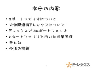 本日の内容
•   eポートフォリオについて
•   大学間連携Fレックスについて
•   Fレックスでのeポートフォリオ
•   eポートフォリオを用いた授業実践
•   まとめ
•   今後の課題



             2
 