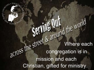 Where each
congregation is in
mission and each
Christian, gifted for ministry.