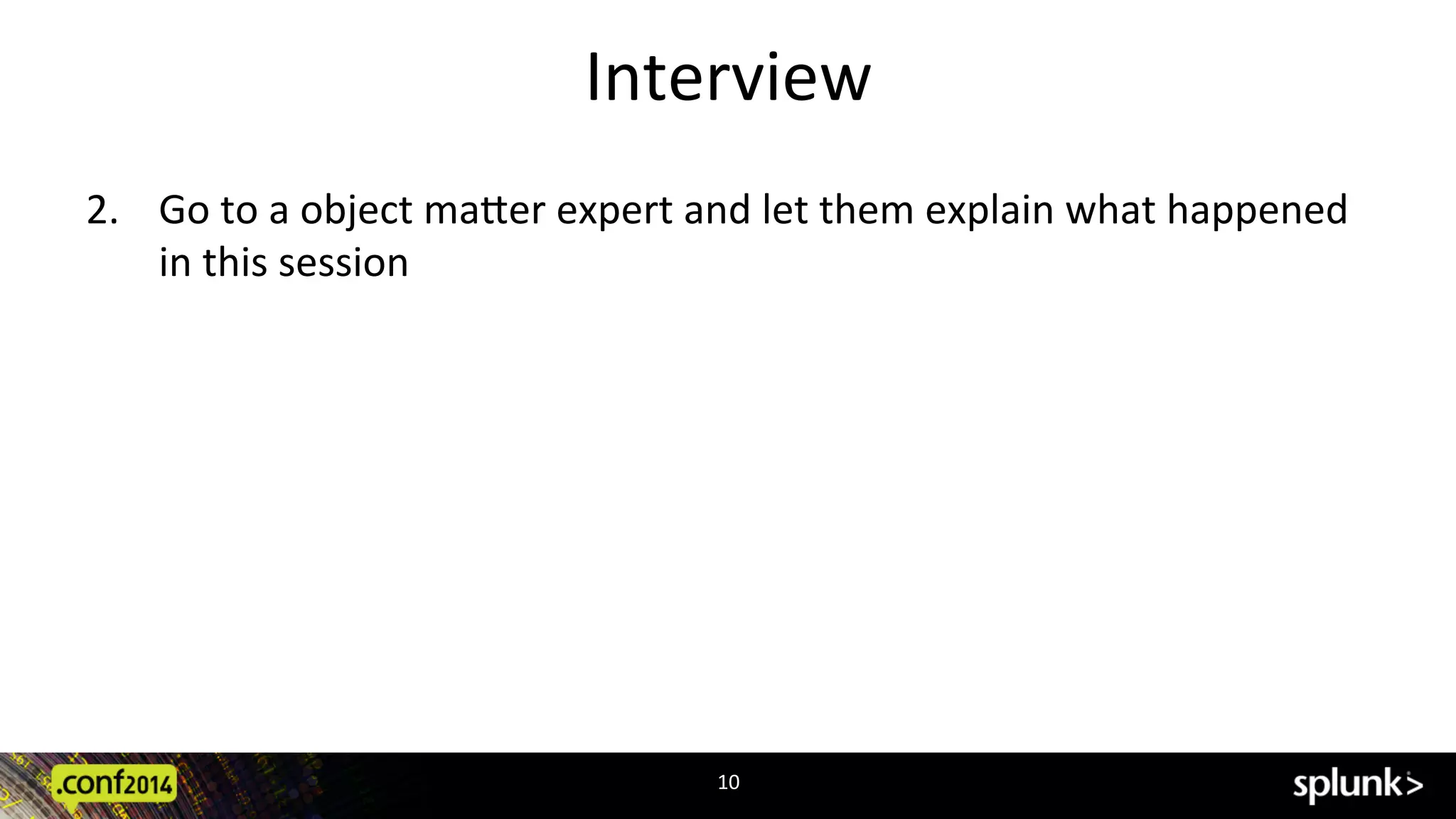 Interview	
  
2.  Go	
  to	
  a	
  object	
  ma:er	
  expert	
  and	
  let	
  them	
  explain	
  what	
  happened	
  
in	
  this	
  session	
  
10	
  
 