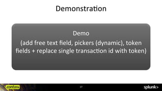 DemonstraCon	
  
17	
  
Demo	
  
(add	
  free	
  text	
  ﬁeld,	
  pickers	
  (dynamic),	
  token	
  
ﬁelds	
  +	
  replace	
  single	
  transacCon	
  id	
  with	
  token)	
  
	
  
 