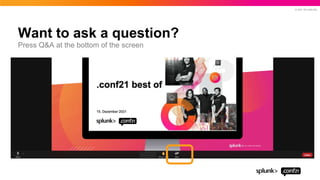 © 2021 SPLUNK INC.
Want to ask a question?
Press Q&A at the bottom of the screen
 