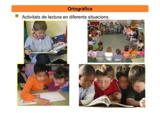 Ortogràfica
Activitats de lectura en diferents situacions.



                                      Poemes telemàtics




                               Llegir per als companys el
                               funcionament del joc.
 