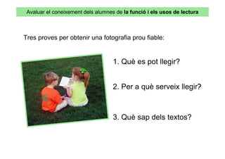 Avaluar el coneixement dels alumnes de la funció i els usos de lectura



Tres proves per obtenir una fotografia prou fiable:


                                    1. Què es pot llegir?


                                    2. Per a què serveix llegir?



                                    3. Què sap dels textos?
 