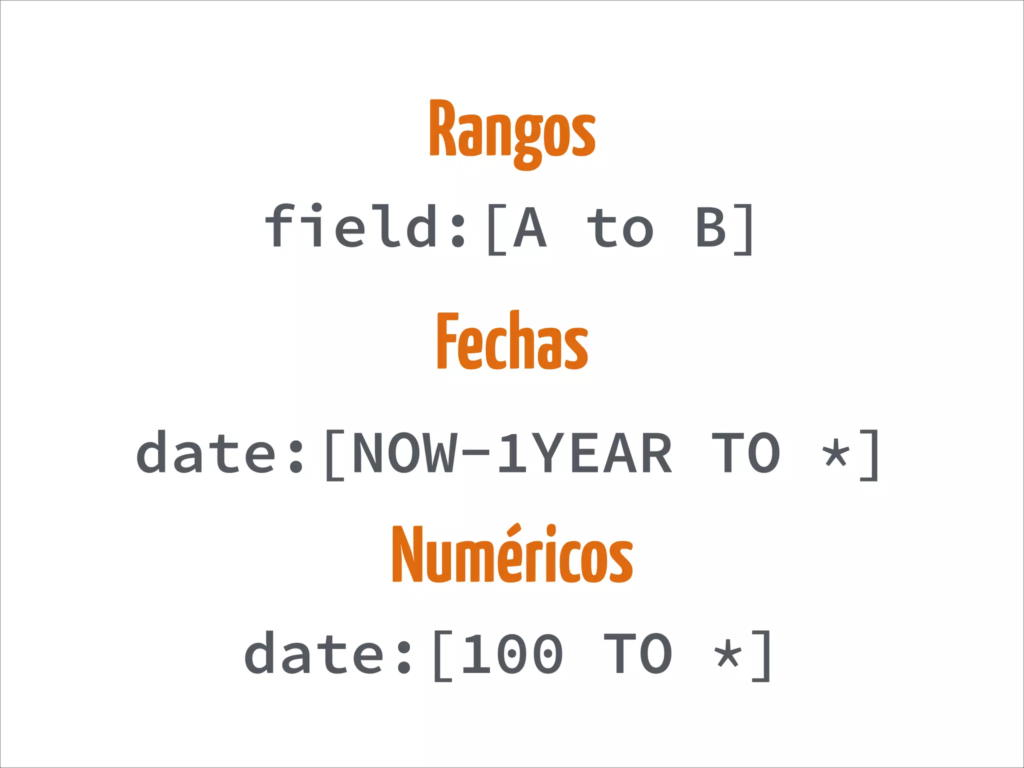 Rangos
field:[A to B]
Fechas
date:[NOW-1YEAR TO *]
Numéricos
date:[100 TO *]
 
