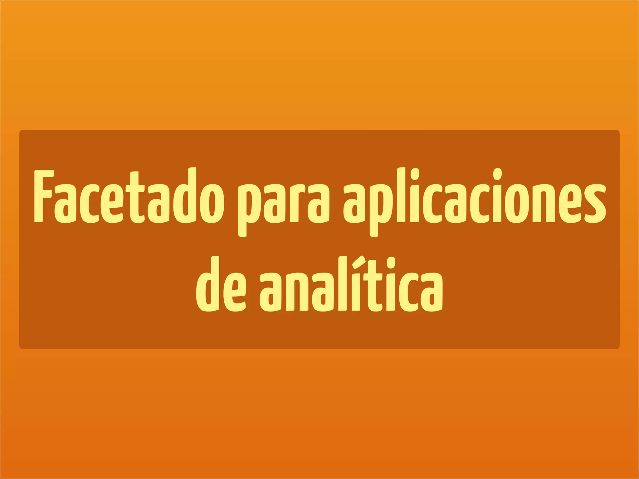 Facetadoparaaplicaciones
deanalítica
 