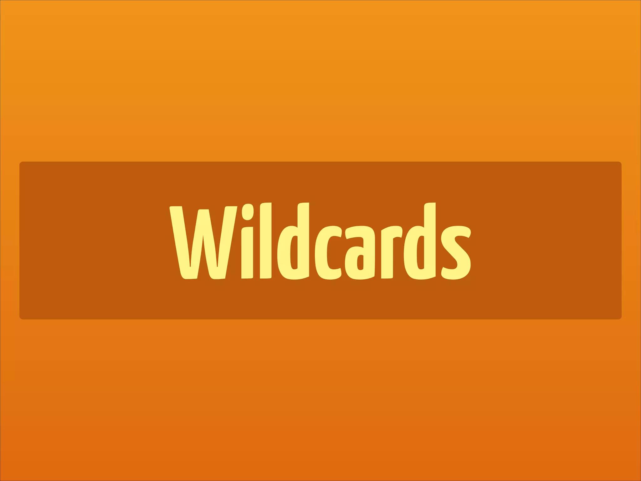 Wildcards
 