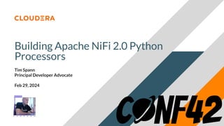 © 2024 Cloudera, Inc. All rights reserved.
Building Apache NiFi 2.0 Python
Processors
Tim Spann
Principal Developer Advocate
Feb 29, 2024
 