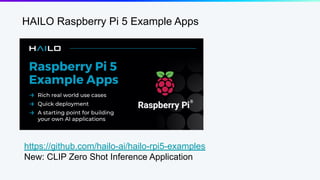 HAILO Raspberry Pi 5 Example Apps
https://github.com/hailo-ai/hailo-rpi5-examples
New: CLIP Zero Shot Inference Application
 
