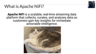 23
What is Apache NiFi?
Apache NiFi is a scalable, real-time streaming data
platform that collects, curates, and analyzes data so
customers gain key insights for immediate
actionable intelligence.
 