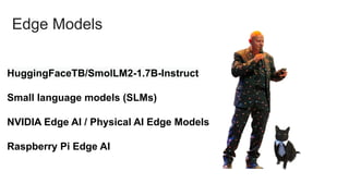 HuggingFaceTB/SmolLM2-1.7B-Instruct
Small language models (SLMs)
NVIDIA Edge AI / Physical AI Edge Models
Raspberry Pi Edge AI
Edge Models
 