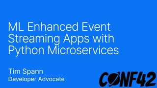 ML Enhanced Event
Streaming Apps with
Python Microservices
Tim Spann
Developer Advocate
 