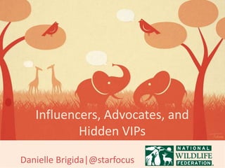 Danielle Brigida|@starfocus
Influencers, Advocates, and
Hidden VIPs
 