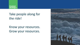 Take people along for
the ride!
Know your resources.
Grow your resources.
 