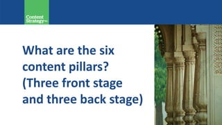 What are the six
content pillars?
(Three front stage
and three back stage)
 