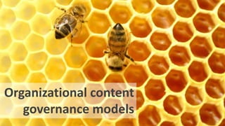 Organizational content
governance models
 