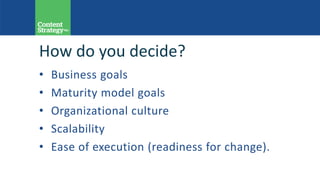 How do you decide?
• Business goals
• Maturity model goals
• Organizational culture
• Scalability
• Ease of execution (readiness for change).
 