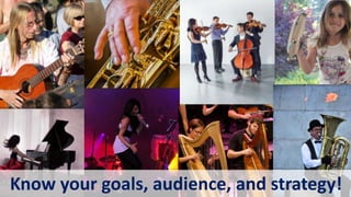 Know your goals, audience, and strategy!
 