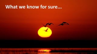 What we know for sure...
 