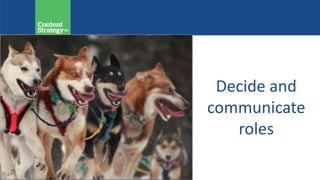 Decide and
communicate
roles
 