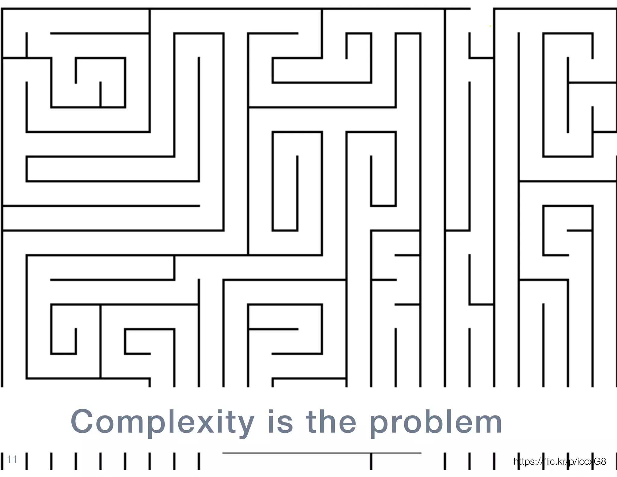 11
Complexity is the problem
https://ﬂic.kr/p/iccxG8
 