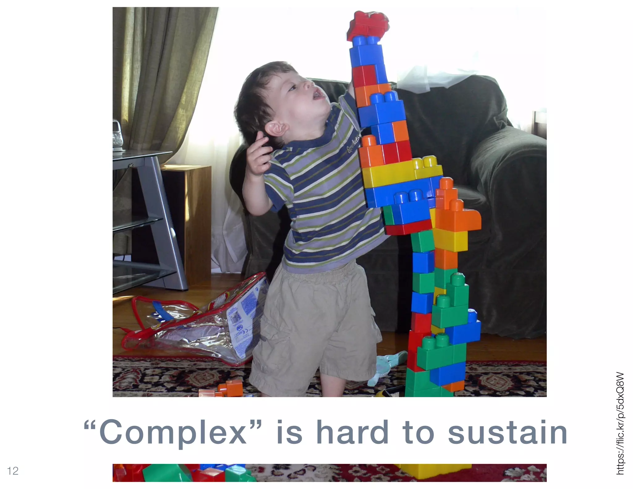 12
“Complex” is hard to sustain
https://ﬂic.kr/p/5dxQ8W
 