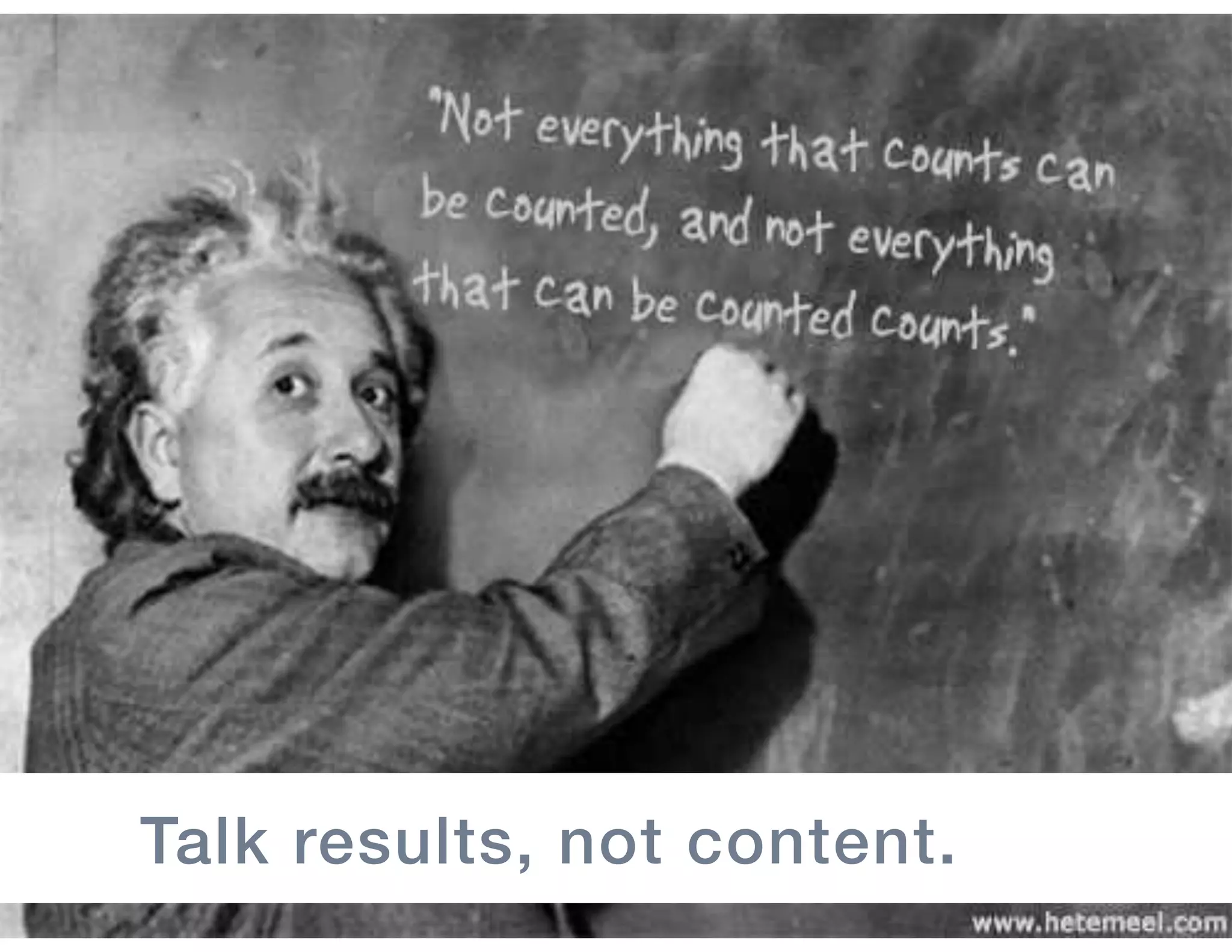 Talk results, not content.
 