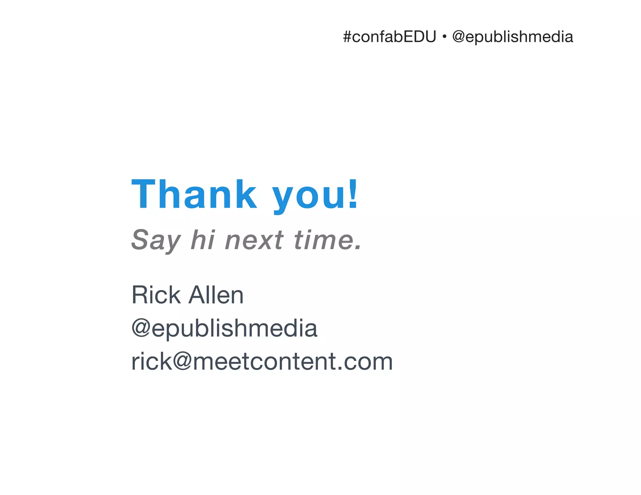 Rick Allen

@epublishmedia

rick@meetcontent.com
Thank you!
Say hi next time.
#confabEDU • @epublishmedia
 