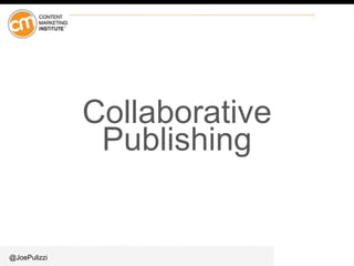 @JoePulizzi
Collaborative
Publishing
 
