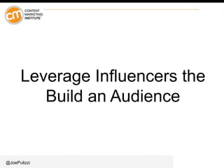 @JoePulizzi
Leverage Influencers the
Build an Audience
 
