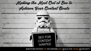 Making the Most Out of Seo to 
Achieve Your Content Goals 
#seoforcontent AT #confabEU BY @aleyda FROM @orainti 
 