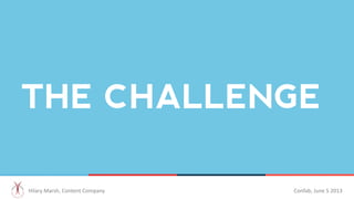 THE CHALLENGE
Hilary	
  Marsh,	
  Content	
  Company 	
  	
   Confab,	
  June	
  5	
  2013 	
  	
  
 